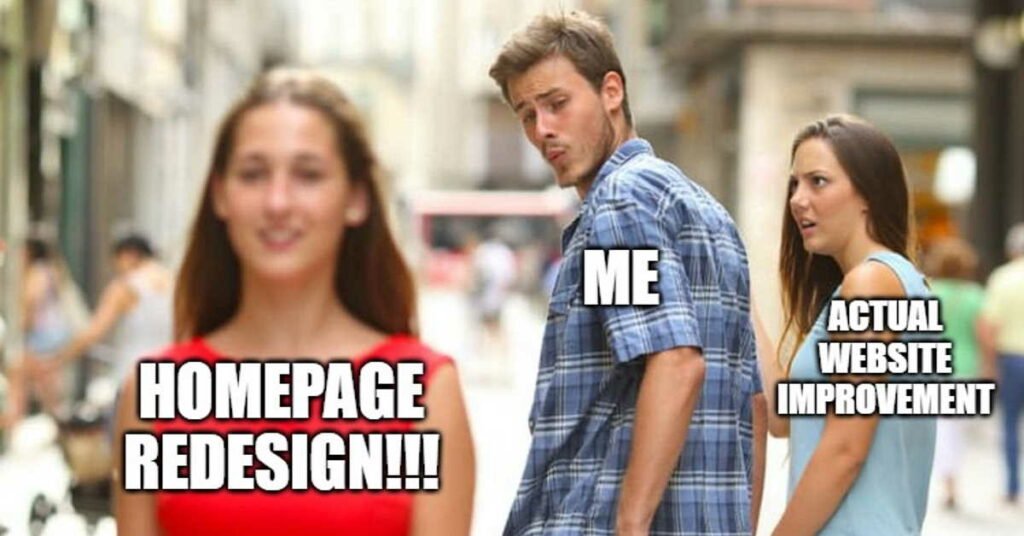 Distracted boyfriend meme, looking from 'actual website improvement' to 'homepage redesign'