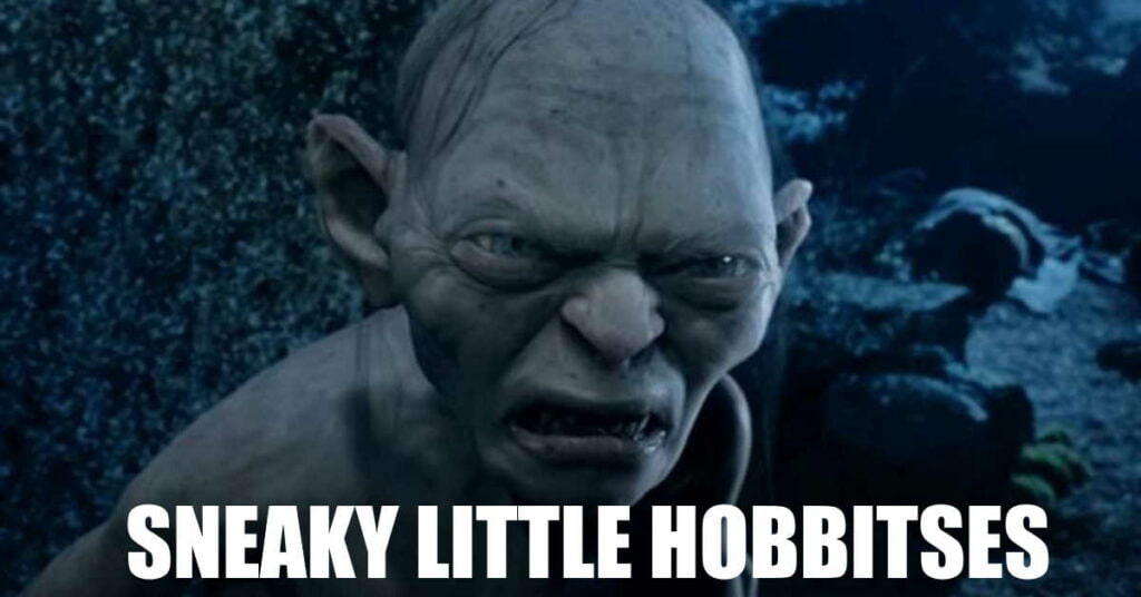 Gollum saying "sneaky little hobbitses"