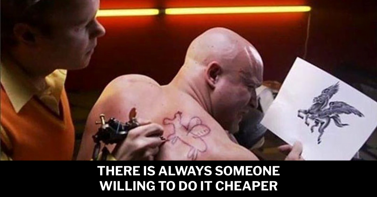 Man with picture of a dragon getting a tattoo, but the actual tattoo is like a child's drawing version of the original. Caption says 'there is always someone willing to do it cheaper'.