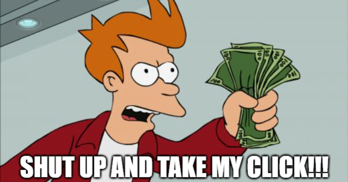 Shut Up and Take My Money meme, caption says 'click' instead of 'money'