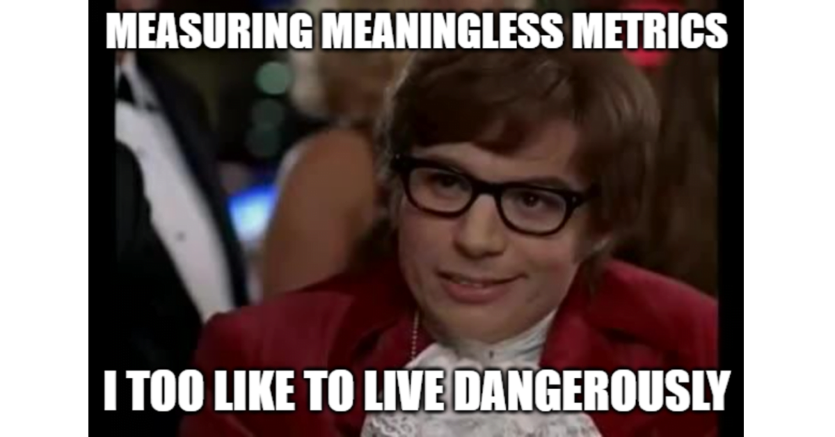 I Too Like To Live Dangerously meme with caption 'Measuring meaningless metrics: I too like to live dangerously'