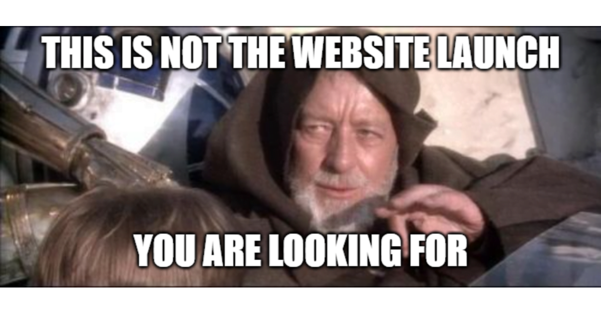 These Are Not The Droids meme with caption 'This is not the website launch you are looking for'